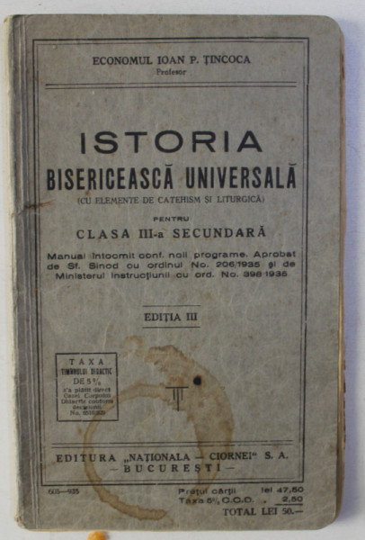 ISTORIA BISERICEASCA UNIVERSALA CU ELEMENTE DE CATEHISM SI LITURGICA PENTRU CLASA III - A SECUNDARA de IOAN P. TINCOCA , 1935 , COPERTA ORIGINALA BROSATA CU HALOU DE APA *