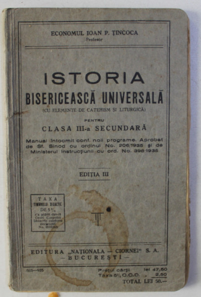 ISTORIA BISERICEASCA UNIVERSALA CU ELEMENTE DE CATEHISM SI LITURGICA PENTRU CLASA III - A SECUNDARA de IOAN P. TINCOCA , 1935 , COPERTA ORIGINALA BROSATA CU HALOU DE APA *