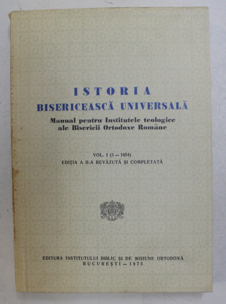 ISTORIA BISERICEASCA UNIVERSALA , MANUAL PENTRU INSTITUTELE TEOLOGICE ALE BISERICII ORTODOXE ROMANE, VOL. I (1-1054)  1975