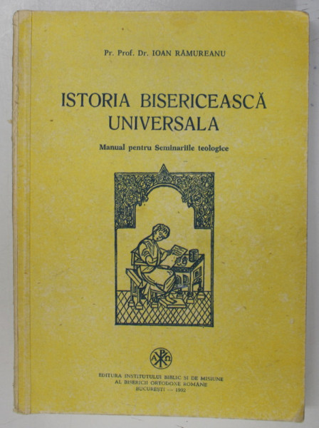ISTORIA BISERICEASCA UNIVERSALA , MANUAL PENTRU SEMINARIILE TEOLOGICE de IOAN RAMUREANU , 1992