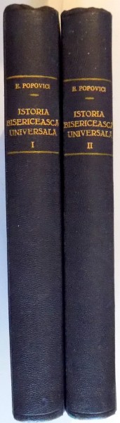 ISTORIA BISERICEASCA  UNIVERSALA SI STATISTICA BISERICEASCA de EUSEVIU POPOVICI ,volumele I-II ,BUCURESTI 1925-1926