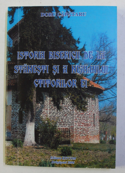 ISTORIA BISERICII DE LA STANESTI SI A NEAMULUI CTITORILOR EI de DORU CAPATARU , 2006 , DEDICATIE*