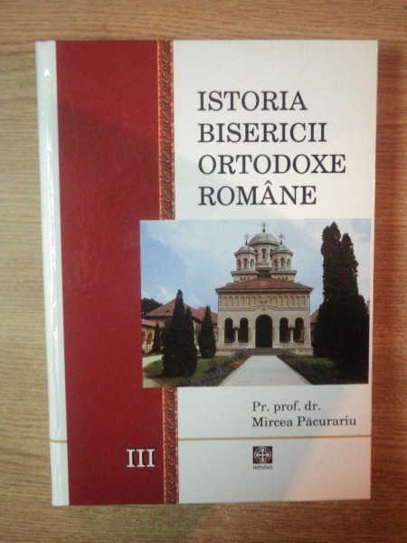 ISTORIA BISERICII ORTODOXE ROMANE  , VOL. III , ED. a III a de MIRCEA PACURARIU , Iasi 2008