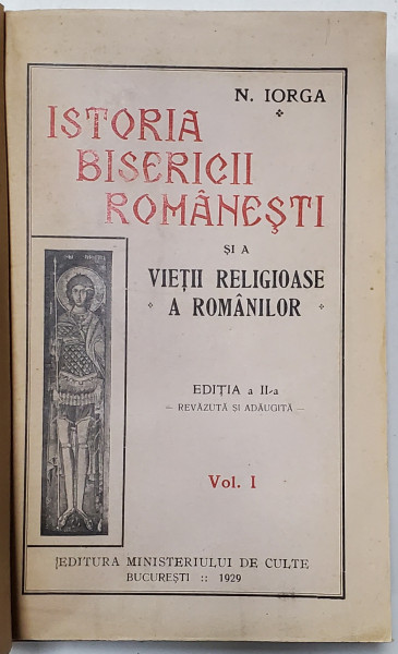 ISTORIA BISERICII ROMANESTI SI A VIEII RELIGIOASE A ROMANILOR , VOLUMELE I - II , EDITIA A II - A REVAZUTA SI ADAUGITA de N. IORGA , 1929 - 1932