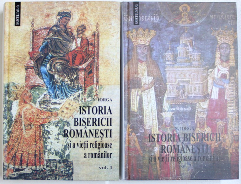 ISTORIA BISERICII ROMANESTI SI A VIETII RELIGIOASE SI A ROMANILOR, VOLUMELE I-II de NICOLAE IORGA, 2012