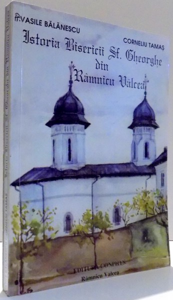 ISTORIA BISERICII SF. GHEORGHE DIN RAMNCIU VALCEA de VASILE BALANESCU, CORNELIU TAMAS , 1998