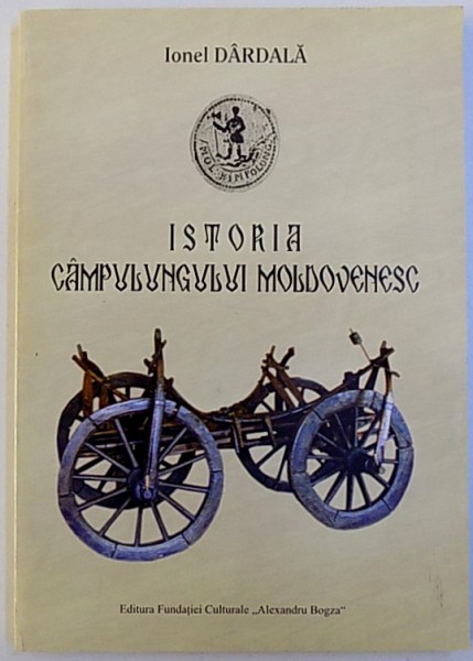 ISTORIA CAMPULUNGULUI MOLDOVENESC DIN CELE MAI VECHI TIMPURI PANA LA MAREA UNIRE de IONEL DARDALA , 2006