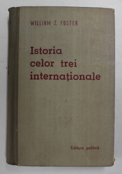 ISTORIA CELOR TREI INTERNATIONALE - MISCARILE SOCIALISTE SI COMUNISTE DIN 1848 PANA IN PREZENT de WILLIAM Z. FOSTER , 1959 *PREZINTA HALOURI DE APA