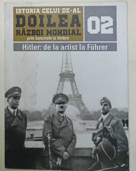 ISTORIA CELUI DE - AL DOILEA RAZBOI MONDIAL PRIN BANCNOTE SI TIMBRE , NR. 2 : HITLER , DE LA ARTIST LA FUHRER  , 2019, LIPSA  BANCNOTE SI TIMBRE