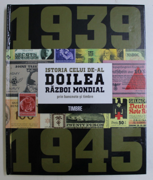 ISTORIA CELUI DE-AL DOILEA RAZBOI MONDIAL PRIN BANCNOTE SI TIMBRE - TIMBRE , 2018