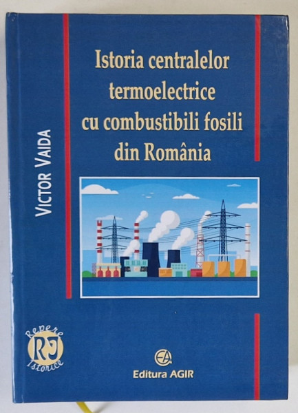 ISTORIA CENTRALELOR TERMOELECTRICE CU COMBUSTIBILI FOSILI DIN ROMANIA de VICTOR VAIDA , 2021 *EDITIE CARTONATA