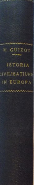 ISTORIA CIVILISATIUNII IN EUROPA. DE LA CADEREA IMPERIULUI ROMAN PANA LA REVOLUTIUNEA FRANCEZA de M. GUIZOT, EDITIUNE NOUA  1856