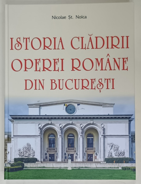 ISTORIA CLADIRII OPEREI ROMANE DIN BUCURESTI de NICOLAE ST. NOICA , 2023