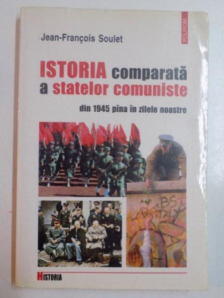 ISTORIA COMPARATA A STATELOR COMUNISTE DIN 1945 PANA IN ZILELE NOASTRE de JEAN - FRANCOIS SOULET , 1998