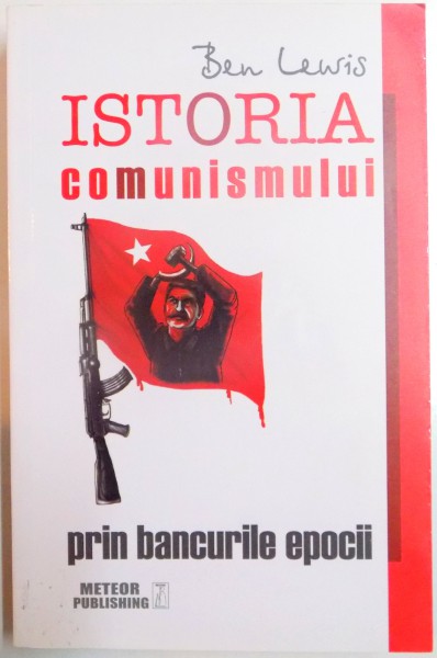 ISTORIA COMUNISMULUI PRIN BANCURILE EPOCII de BEN LEWIS, 2015