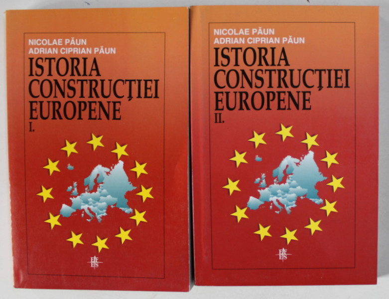 ISTORIA CONSTRUCTIEI EUROPENE de NICOLAE PAUN si ADRIAN CIPRIAN PAUN , VOLUMELE I - II , 2000