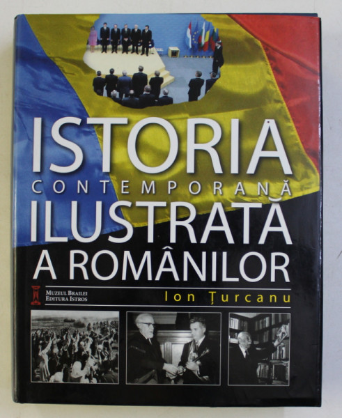 ISTORIA CONTEMPORANA ILUSTRATA A ROMANILOR de ION TURCANU , 2010