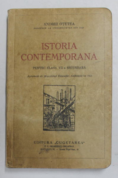 ISTORIA CONTEMPORANA PENTRU CLASA VII -A SECUNDARA de ANDREI OTETEA , 1938 , PREZINTA PETE LA PARTEA INFERIOARA