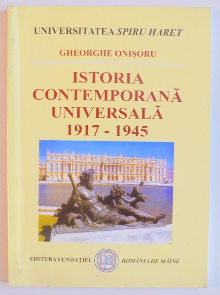 ISTORIA CONTEMPORANA UNIVERSALA 1917 - 1945  de GHEORGHE ONISORU , 2005