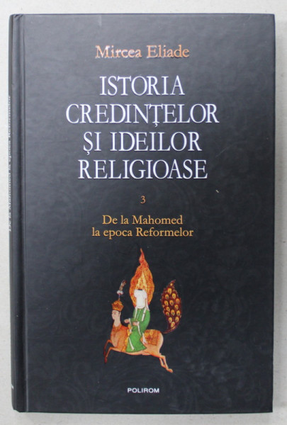 ISTORIA CREDINTELOR SI IDEILOR RELIGIOASE de MIRCEA ELIADE , VOLUMUL 3 : DE LA MAHOMED LA EPOCA REFORMELOR , 2011 , PREZINTA SUBLINIERI *