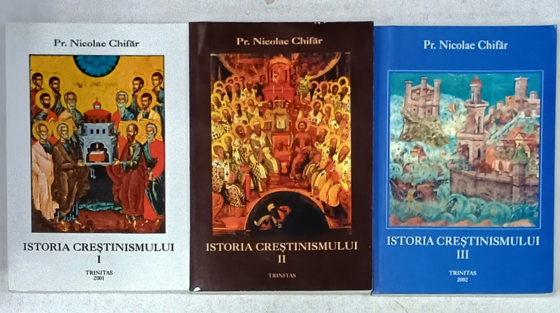 ISTORIA CRESTINISMULUI de Pr. NICOLAE CHIFAR , VOLUMELE I - III , 2001 - 2002