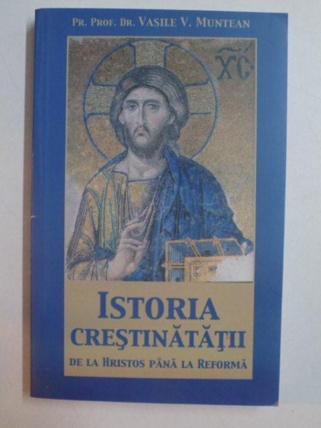 ISTORIA CRESTINATATII DE LA HRISTOS PANA LA REFORMA de VASILE V. MUNTEAN , 2004