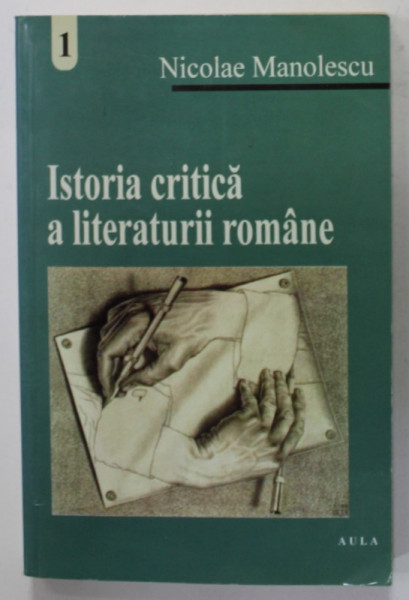 ISTORIA CRITICA A LITERATURII ROMANE de NICOLAE MANOLESCU , VOLUMUL I , 2002