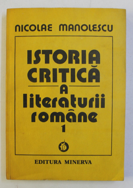 ISTORIA CRITICA A LITERATURII ROMANE , VOLUMUL I de NICOLAE MANOLESCU , 1990 *DEDICATIE