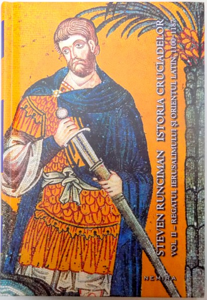 ISTORIA CRUCIADELOR, VOL II: REGATUL IERUSALISMULUI SI ORIENTUL LATIN (1100 - 1187) de STEVEN RUNCIMAN, 2015