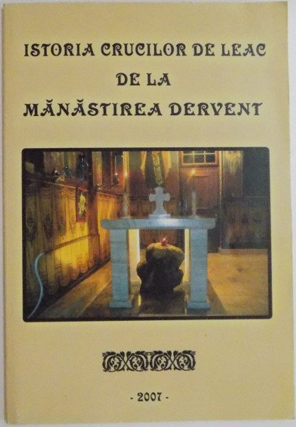 ISTORIA CRUCILOR DE LEAC DE LA MANASTIREA DERVENT , 2007