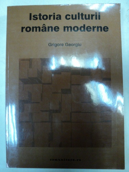 ISTORIA CULTURII ROMANE MODERNE-GRIGORE GEORGIN  BUCURESTI 2002