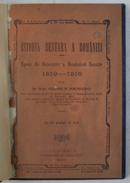 ISTORIA DENTARA A ROMANIEI  - EPOCA DE RENASTERE A DENTISTICEI NOASTRE 1859 - 1910 de GEORGE P. MACAROVICI , 1924