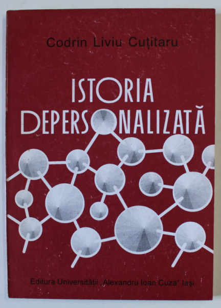 ISTORIA DEPERSONALIZATA de CODRIN LIVIU CUTITARU , SCENARIU DE DECONSTRUCTIE A ISTORIEI DE PE O POZITIE NON - ISTORICA ,  1997