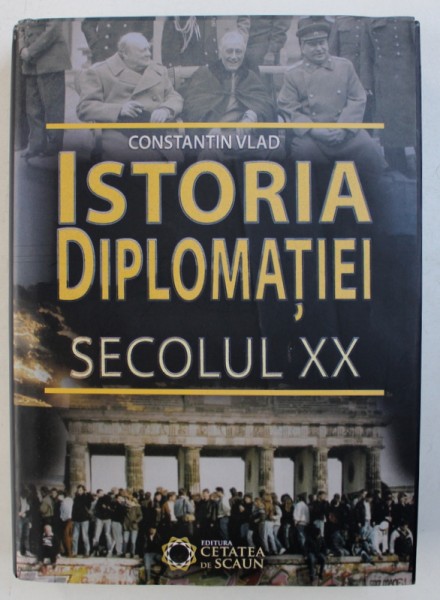 ISTORIA DIPLOMATIEI - SECOLUL XX de CONSTANTIN VLAD , 2014