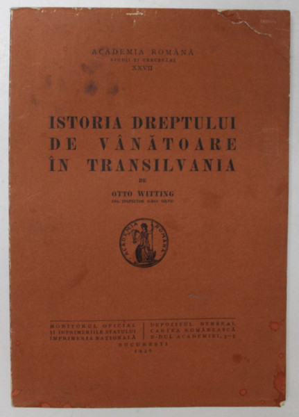 ISTORIA DREPTULUI DE VANATOARE IN TRANSILVANIA de OTTO WITTING ,BUCURESTI , 1936