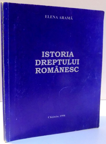 ISTORIA DREPTULUI ROMANESC de ELENA ARAMA , 1998