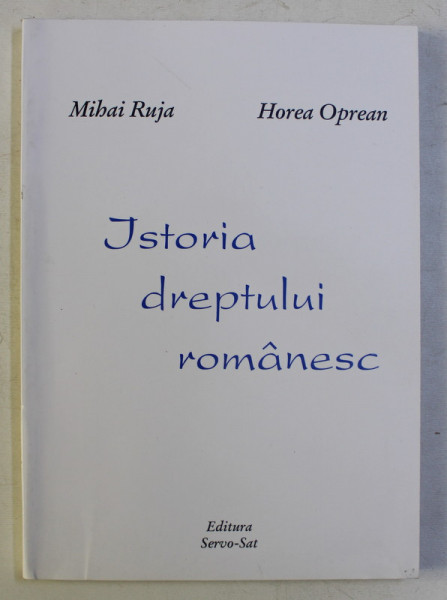 ISTORIA DREPTULUI ROMANESC de MIHAI RUJA , HOREA OPREAN