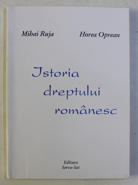 ISTORIA DREPTULUI ROMANESC de MIHAI RUJA , HOREA OPREAN