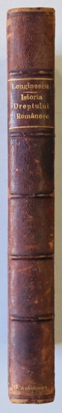 ISTORIA DREPTULUI ROMANESC DIN VREMILE CELE MAI VECHI SI PANA AZI de S.G. LONGINESCU , 1908