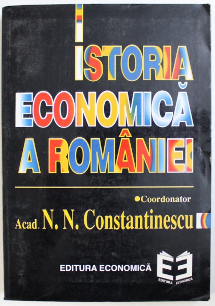 ISTORIA ECONOMICA A ROMANIEI , coordonator N.N. CONSTANTINESCU , 1997