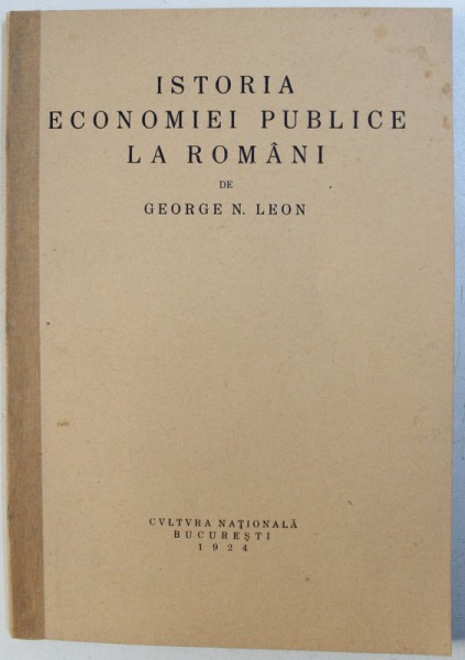 ISTORIA ECONOMIEI PUBLICE LA ROMANI de GEORGE N. LEON , 1924