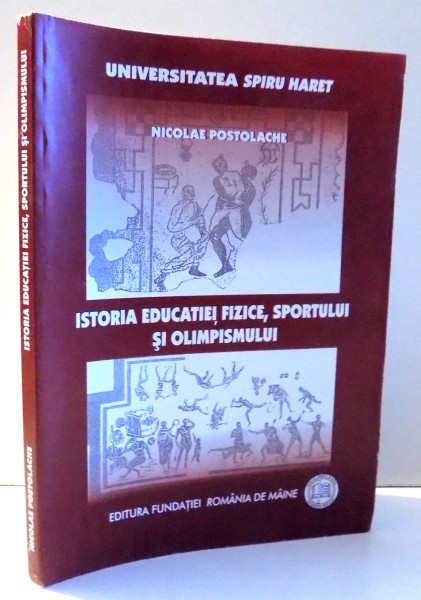 ISTORIA EDUCATIEI FIZICE, SPORTULUI SI OLIMPISMULUI de NICOLAE POSTOLACHE , 2009