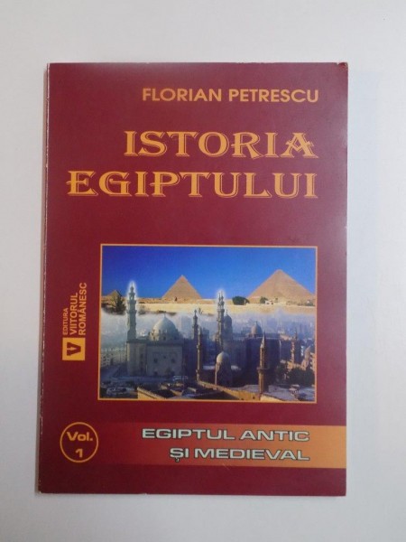 ISTORIA EGIPTULUI . EGIPTUL ANTIC SI MEDIEVAL , VOL. I de FLORIN PETRESCU , 2006