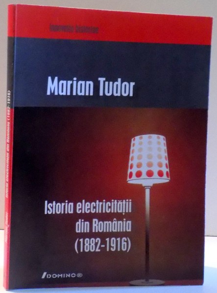 ISTORIA ELECTRICITATII DIN ROMANIA ( 1882 - 1916 ) de MARIAN TUDOR