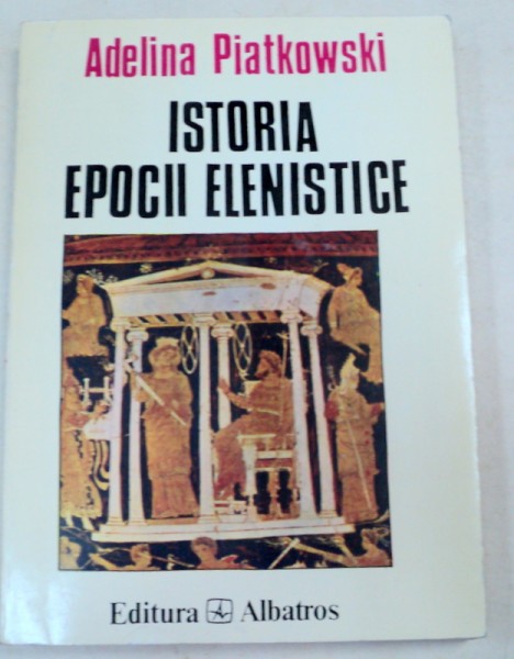 ISTORIA EPOCII ELENISTICE de ADELINA PIATKOWSKI , 1996