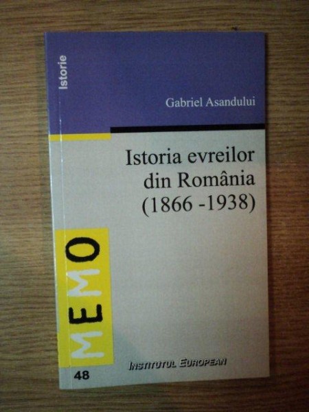 ISTORIA EVREILOR DIN ROMANIA (1866-1938) de GABRIEL ASANDULUI , 2004