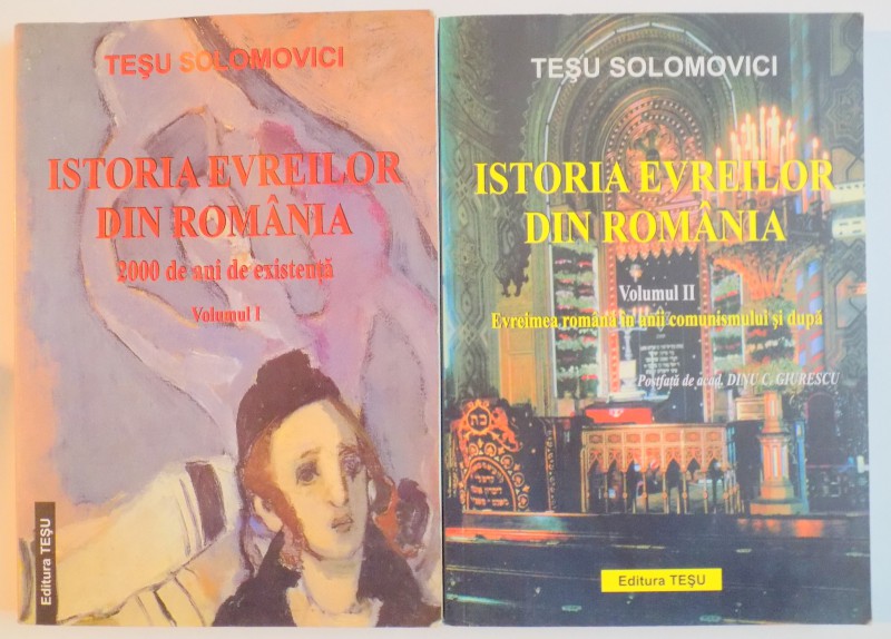 ISTORIA EVREILOR DIN ROMANIA de TESU SOLOMOVICI , VOL I - II , 2007