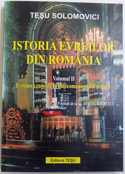 ISTORIA EVREILOR DIN ROMANIA , VOLUMUL II : EVREIMEA ROMANA IN ANII COMUNISMULUI  SI DUPA de TESU SOLOMOVICI , 2007