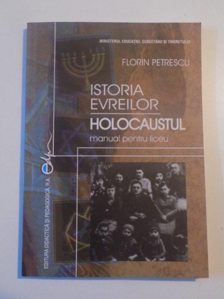 ISTORIA EVREILOR , HOLOCAUSTUL , MANUAL PENTRU LICEU de FLORIN PETRESCU , 2007