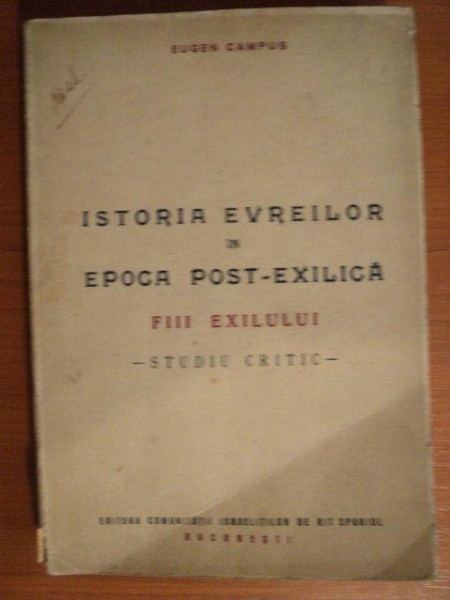 ISTORIA EVREILOR IN EPOCA POST - EXILICA , FIII EXILULUI , STUDIU CRITIC de EUGEN CAMPUS , Bucuresti